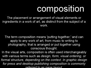 composition The placement or arrangement of visual elements