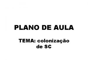 PLANO DE AULA TEMA colonizao de SC PLANO