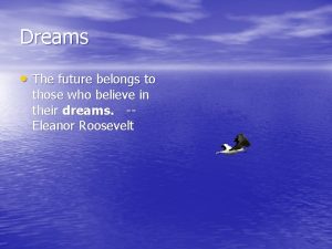 Dreams The future belongs to those who believe