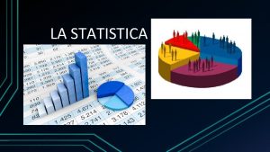 LA STATISTICA Cosa studia la Statistica Studia i