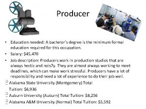 Producer Education needed A bachelors degree is the