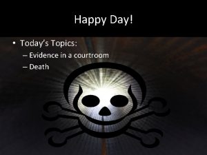 Happy Day Todays Topics Evidence in a courtroom