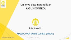 Uniknya desain penelitian KASUS KONTROL Aria Kekalih MASSIVE