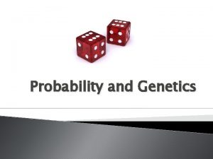 Probability and Genetics Probability The likelihood that a