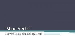 Shoe Verbs Los verbos que cambian en el