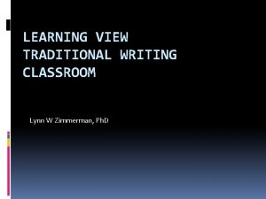 LEARNING VIEW TRADITIONAL WRITING CLASSROOM Lynn W Zimmerman