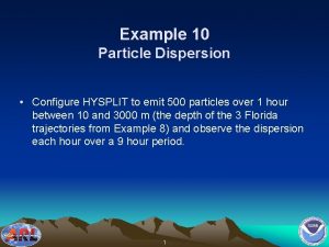 Example 10 Particle Dispersion Configure HYSPLIT to emit