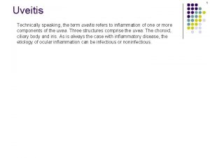 1 Uveitis Technically speaking the term uveitis refers