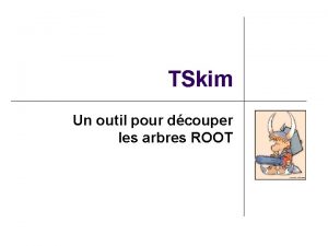 TSkim Un outil pour dcouper les arbres ROOT