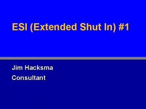 ESI Extended Shut In 1 Jim Hacksma Consultant
