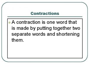 Contractions l A contraction is one word that