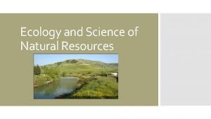Ecology and Science of Natural Resources Examine ecology