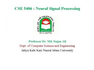 CSE 5406 Neural Signal Processing Professor Dr Md