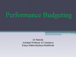 Performance Budgeting Dr Parmila Assistant Professor of Commerce