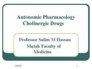 Autonomic Pharmacology Cholinergic Drugs Professor Salim M Hassan