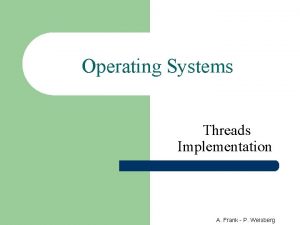 Operating Systems Threads Implementation A Frank P Weisberg