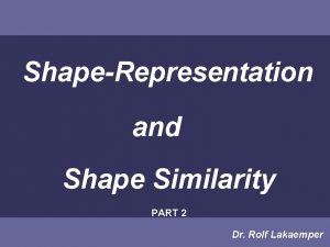 ShapeRepresentation and Shape Similarity PART 2 Dr Rolf