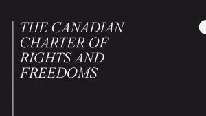 THE CANADIAN CHARTER OF RIGHTS AND FREEDOMS The