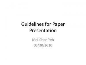 Guidelines for Paper Presentation MeiChen Yeh 03302010 Schedule