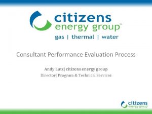 Consultant Performance Evaluation Process Andy Lutz citizens energy