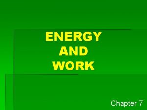 ENERGY AND WORK Chapter 7 Energy The ability