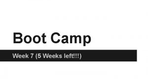 Boot Camp Week 7 5 Weeks left Monday