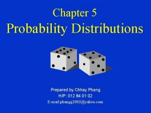 Chapter 5 Probability Distributions Prepared by Chhay Phang