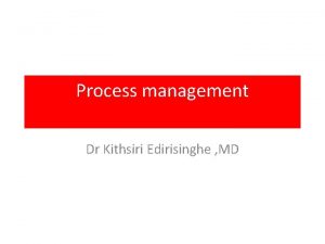 Process management Dr Kithsiri Edirisinghe MD Process Management