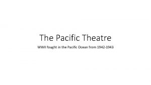 The Pacific Theatre WWII fought in the Pacific