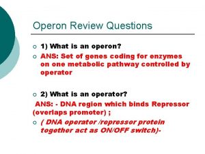 Operon Review Questions 1 What is an operon