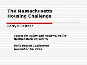 The Massachusetts Housing Challenge Barry Bluestone Center for