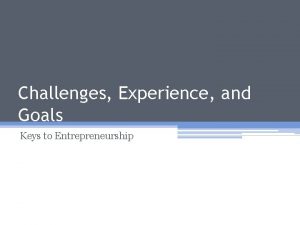 Challenges Experience and Goals Keys to Entrepreneurship Challenges