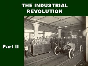 THE INDUSTRIAL REVOLUTION Part II The Second Industrial