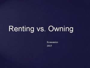 Renting vs Owning Economics 2015 Housing is the