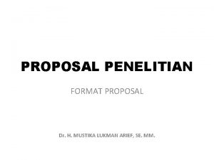 PROPOSAL PENELITIAN FORMAT PROPOSAL Dr H MUSTIKA LUKMAN