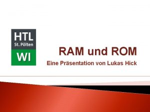 RAM und ROM Eine Prsentation von Lukas Hick