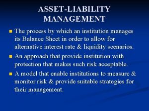 ASSETLIABILITY MANAGEMENT The process by which an institution