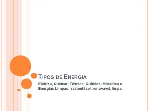 TIPOS DE ENERGIA Eltrica Nuclear Trmica Qumica Mecnica