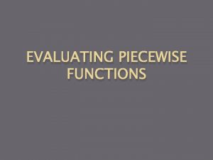 EVALUATING PIECEWISE FUNCTIONS Piecewise Functions Piecewise functions defined