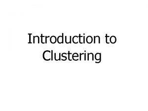 Introduction to Clustering Outline Introduction Kmeans clustering Hierarchical