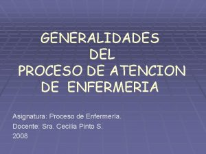 GENERALIDADES DEL PROCESO DE ATENCION DE ENFERMERIA Asignatura