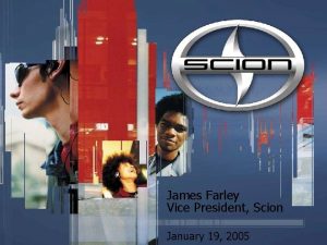 James Farley Vice President Scion January 19 2005