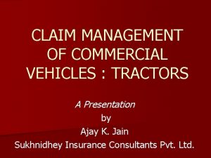 CLAIM MANAGEMENT OF COMMERCIAL VEHICLES TRACTORS A Presentation