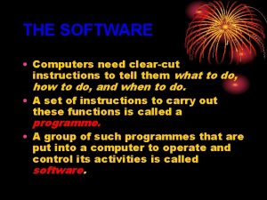 THE SOFTWARE Computers need clearcut instructions to tell