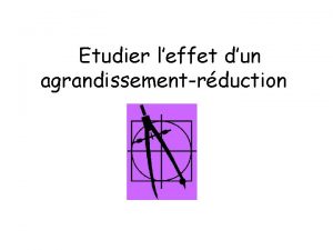 Etudier leffet dun agrandissementrduction I Agrandissementrduction C C