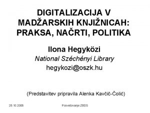 DIGITALIZACIJA V MADARSKIH KNJINICAH PRAKSA NARTI POLITIKA Ilona