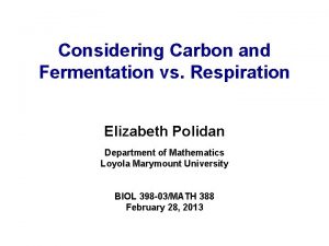 Considering Carbon and Fermentation vs Respiration Elizabeth Polidan