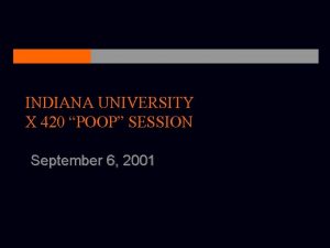 INDIANA UNIVERSITY X 420 POOP SESSION September 6