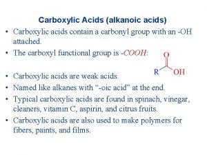 Carboxylic Acids alkanoic acids Carboxylic acids contain a