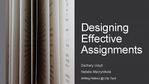 Designing Effective Assignments Zachary Lloyd Natalia Macrynikola Writing